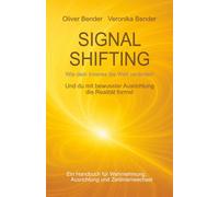SIGNAL SHIFTING Wie dein Inneres die Welt verändert: Und du mit bewusster Ausrichtung die Realität formst