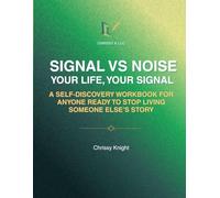 Signal VS Noise: Your Life, Your Signal: A Self- Discovery Workbook For Anyone Ready To Stop Living Someone Else's Story