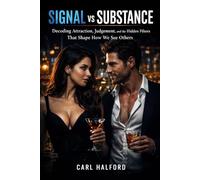 Signal vs Substance in Human Behaviour: Decoding Attraction, Judgement, and the Hidden Filters That Shape How We See Others