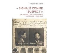 " Signalé comme suspect ". La surveillance coloniale en France, 1915-1945