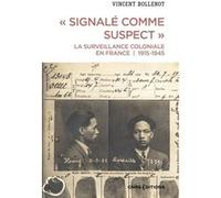 " Signalé comme suspect ". La surveillance coloniale en France, 1915-1945
