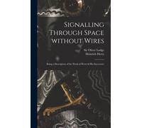 Signalling Through Space Without Wires: Being A Description Of The Work Of Hertz & His Successors