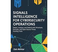 Signals Intelligence for Cybersecurity Operations: Detect, Analyze, and Defend with Wireshark, Suricata, and Open-Source Threat Hunting Tools
