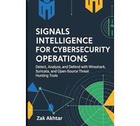 Signals Intelligence for Cybersecurity Operations: Detect, Analyze, and Defend with Wireshark, Suricata, and Open-Source Threat Hunting Tools