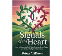 SIGNALS OF THE HEART: How to Recognize Red Flags, Embrace Green Flags and Choose the Right Relationship
