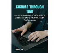 Signals Through Time: A Concise History of Information Networks and Communication Technologies