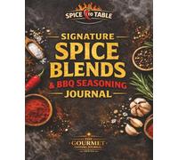 Signature Spice Blends & BBQ Seasoning Journal for Grilling & Smoking: Create, Test & Perfect Your Own BBQ Rubs, Dry Rubs, Marinades & Homemade Spice ... Pairing Guide, Heat Scale & Recipe Tracker
