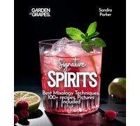 Signature Spirits: Best Mixology Techniques, 100+ recipes, Pictures Included