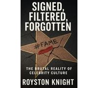 SIGNED, FILTERED, FORGOTTEN The Brutal Reality of Celebrity Culture: Stars, Scandals & Shallow Friendships Why We Worship Celebrities Who Wouldn’t Cross the Street to Save Us