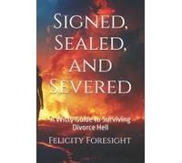 Signed, Sealed, And Severed: A Witty Guide To Surviving Divorce Hell