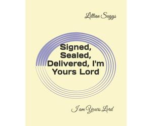 Signed, Sealed, Delivered, I'm Yours Lord: I am Yours Lord