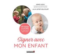 Signer avec mon enfant 200 signes illustrés et expliqués pas à pas - Alix Lefief-Delcourt - Leduc S. - broché - Guide