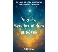 Signes, Synchronicités et Rêves: Le guide sensible pour lire les messages de l’invisible (intuition, spiritualité, développement personnel, interprétation des rêves)