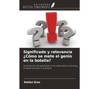 Significado y relevancia ¿Cómo se mete el genio en la botella?: La atribución de significado como base para el coaching, el asesoramiento y la terapia