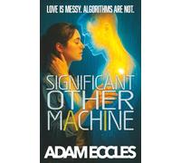 Significant Other Machine: A Romantic Comedy About Anxiety, AI, and Love