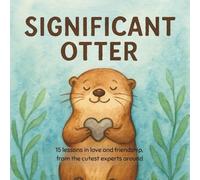 Significant Otter: 15 lessons in love and friendship, from the cutest experts around