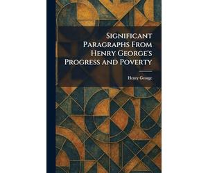 Significant Paragraphs From Henry George's Progress and Poverty