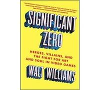 Significant Zero: Heroes, Villains, and the Fight for Art and Soul in Video Games - [Version Originale] Inconnu (Auteur)