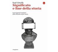 Significato e fine della storia. I presupposti teologici della filosofia della storia