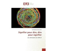 Signifier pour dire, dire pour signifier Les séminaires du GRS-CI - Sia Modeste Gnato (dir) - Universitaires Europeennes - broché - Essai