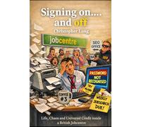 Signing On ...... and Off: Life, Chaos and Universal Credit in a British Jobcentre