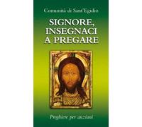 Signore, insegnaci a pregare. Preghiere per anziani