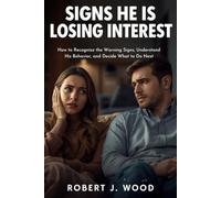 SIGNS HE IS LOSING INTEREST: How to Recognize the Warning Signs, Understand His Behavior, and Decide What to Do Next