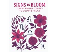Signs in Bloom: Zodiac Birth Flowers to Color & Relax: Astrology Florals & Constellations-A Space-Themed Coloring Book for Relaxation