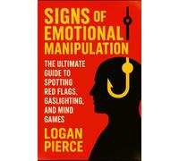 Signs of Emotional Manipulation: The Ultimate Guide to Spotting Red Flags, Gaslighting, and Mind Games