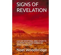 SIGNS OF REVELATION: A 40-DAY DEVOTIONAL BIBLE STUDY TO DECIPHER THE MAJOR SYMBOLS IN JOHN’S APOCALYPSE