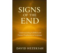 Signs of the End: Understanding Fulfilled and Future Prophecies in Scripture
