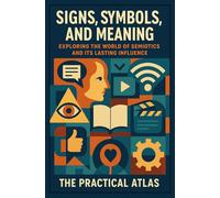 Signs, Symbols, and Meaning: Exploring the World of Semiotics and Its Lasting Influence