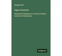 Signs & Symbols: Illustrated & Explained, in a Course of Twelve Lectures on Freemasonry