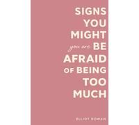 Signs You Might Be Afraid of Being Too Much: A Comforting Book for Overthinkers, People-Pleasers, and Sensitive Souls Who Feel Like They Take Up Too Much Space