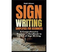Signwriting Simplified for Beginners: A Comprehensive Beginner’s Handbook to the Art of Sign Writing