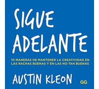 Sigue adelante/ Keep Going: 10 Maneras De Mantener La Creatividad En Las Rachas Buenas Y En Las No Tan Buenas/ 10 Ways to Stay Creative in Good Times and Bad