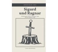 Sigurd und Ragnar: Heldensagen aus der Völsungen- und der Ragnars-Saga - neu erzählt