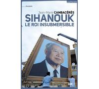 Sihanouk, le roi insubmersible - Jean-Marie Cambacérès - Le Cherche-Midi - broché - Essai