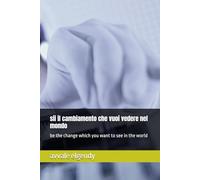 sii il cambiamento che vuoi vedere nel mondo: be the change which you want to see in the world