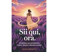 Sii Qui, Ora: Mindfulness per principianti per ritrovare calma, energia e chiarezza mentale