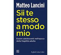 Sii te stesso a modo mio. Essere adolescenti nell'epoca della fragilità adulta
