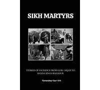 SIKH MARTYRS: STORIES OF SACRIFICE FROM GURU ARJAN TO BANDA SINGH BAHADUR