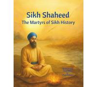 Sikh Shaheed: The Martyrs of Sikh History