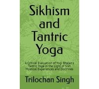 Sikhism and Tantric Yoga: A Critical Evaluation of Yogi Bhajan's Tantric Yoga in the Light of Sikh Mystical Experiences and Doctrines