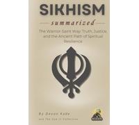 SIKHISM Summarized: The Warrior-Saint Way: Truth, Justice, and the Ancient Path of Spiritual Resilience