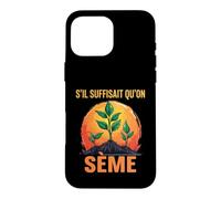s'il Suffisait Qu'On Sème Citation Humour Jardin Jardinage Coque pour iPhone 16 Pro Max