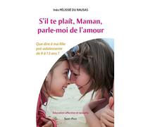 S'il te plaît, Maman, parle-moi de l'amour Que dire à ma fille pré-adolescente de 9 à 13 ans ? - Inès Pélissié Du Rausas - Saint-Paul Eds - broché - Guide