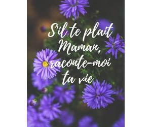 S'il te plaît maman, raconte-moi ta vie