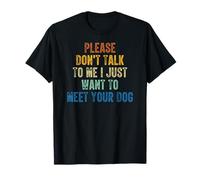 S'il te plaît, ne me parle pas, je veux juste rencontrer ton chien T-Shirt