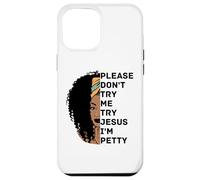 s'il Te plaît, ne m'essaie Pas, essaie Jesus, Je suis Petty Sista Coque pour iPhone 12 Pro Max